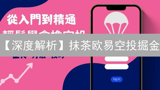 【深度解析】抹茶欧易空投掘金：权威观点揭秘，稀缺币种抢先布局！