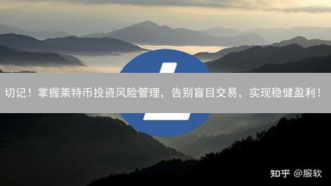 切记！掌握莱特币投资风险管理，告别盲目交易，实现稳健盈利！