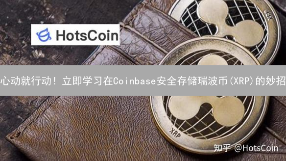 心动就行动！立即学习在Coinbase安全存储瑞波币(XRP)的妙招