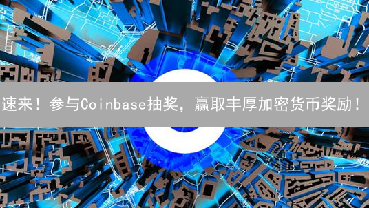 速来！参与Coinbase抽奖，赢取丰厚加密货币奖励！