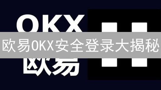 欧易OKX安全登录大揭秘：像侦探一样防范诈骗！