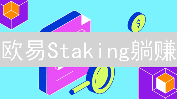 欧易Staking躺赚？新手必看！快速入门指南+风险揭秘